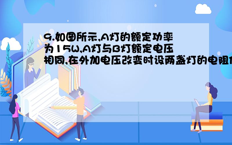 9.如图所示,A灯的额定功率为15W,A灯与B灯额定电压相同,在外加电压改变时设两盏灯的电阻保持不变,当K1与K2都断开