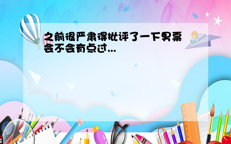 之前很严肃得批评了一下男票 会不会有点过...