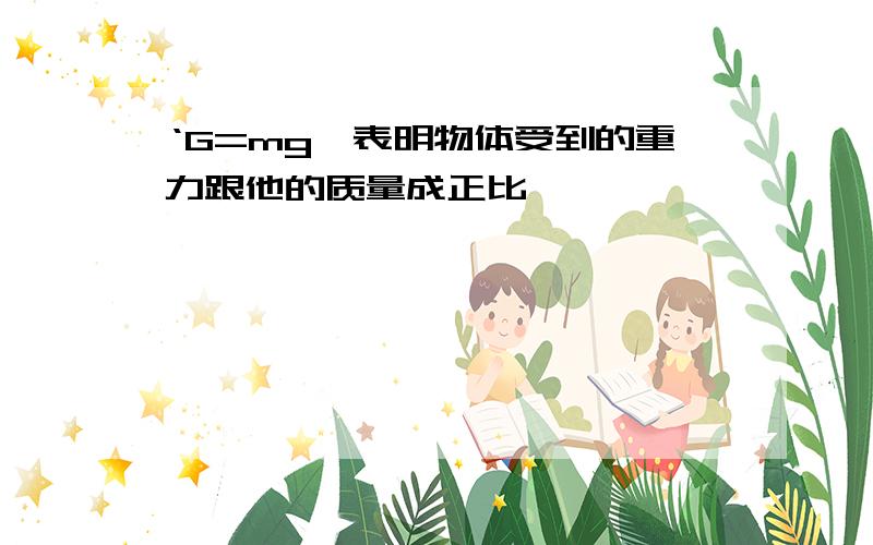 ‘G=mg'表明物体受到的重力跟他的质量成正比