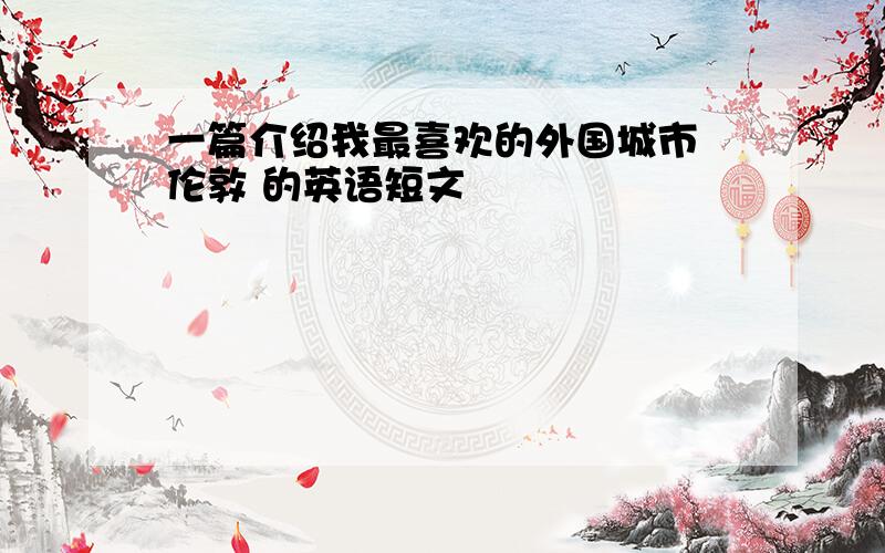 一篇介绍我最喜欢的外国城市 伦敦 的英语短文