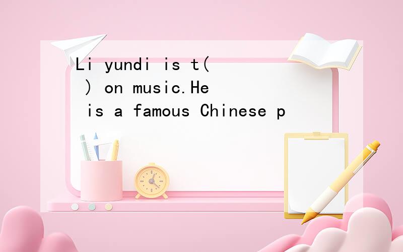 Li yundi is t( ) on music.He is a famous Chinese p