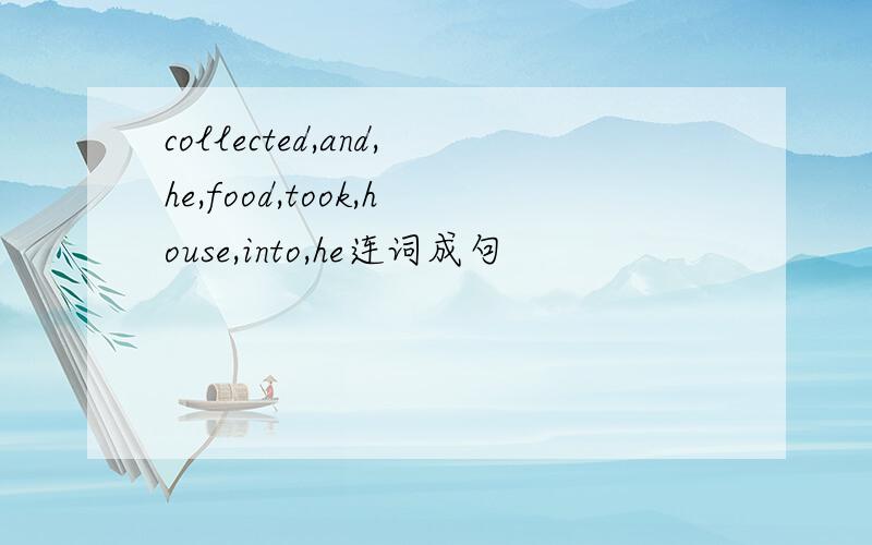 collected,and,he,food,took,house,into,he连词成句