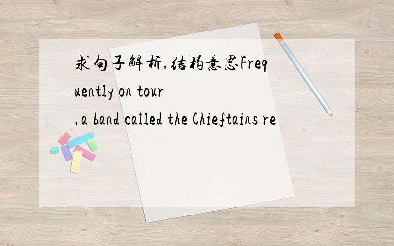 求句子解析,结构意思Frequently on tour,a band called the Chieftains re