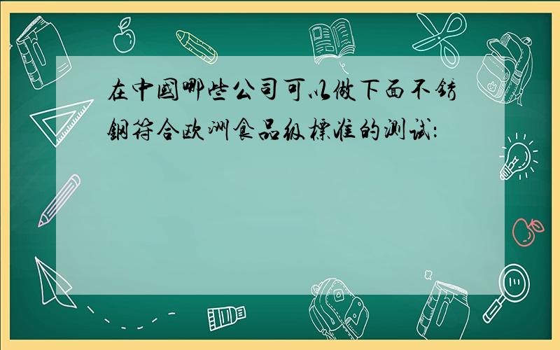 在中国哪些公司可以做下面不锈钢符合欧洲食品级标准的测试：