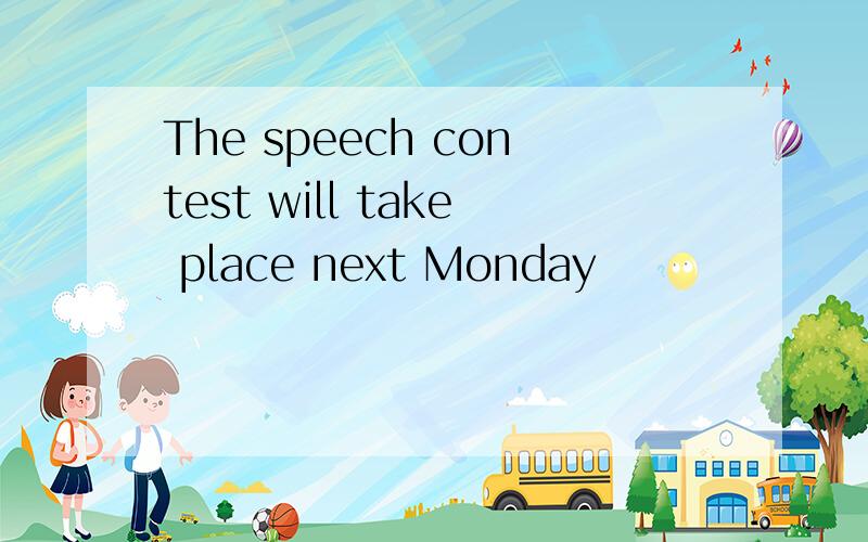 The speech contest will take place next Monday