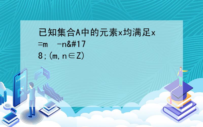 已知集合A中的元素x均满足x=m²-n²(m,n∈Z)