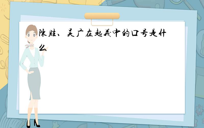 陈胜、吴广在起义中的口号是什么