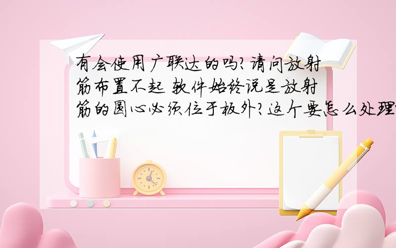 有会使用广联达的吗?请问放射筋布置不起 软件始终说是放射筋的圆心必须位于板外?这个要怎么处理呢