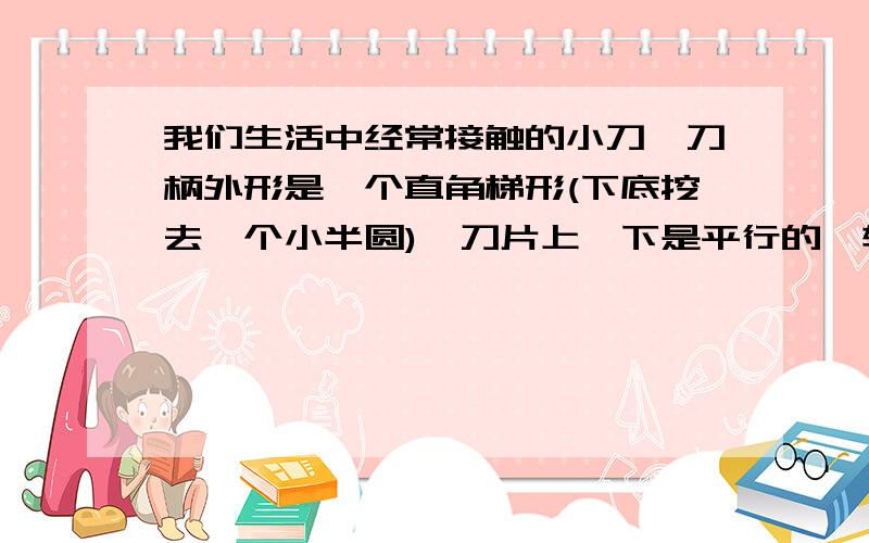 我们生活中经常接触的小刀,刀柄外形是一个直角梯形(下底挖去一个小半圆),刀片上、下是平行的,转动刀片时会形成∠1,∠2,