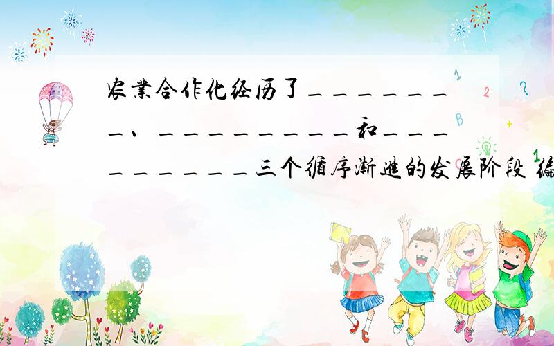 农业合作化经历了_______、________和_________三个循序渐进的发展阶段 编制第一个五年计划的目的是