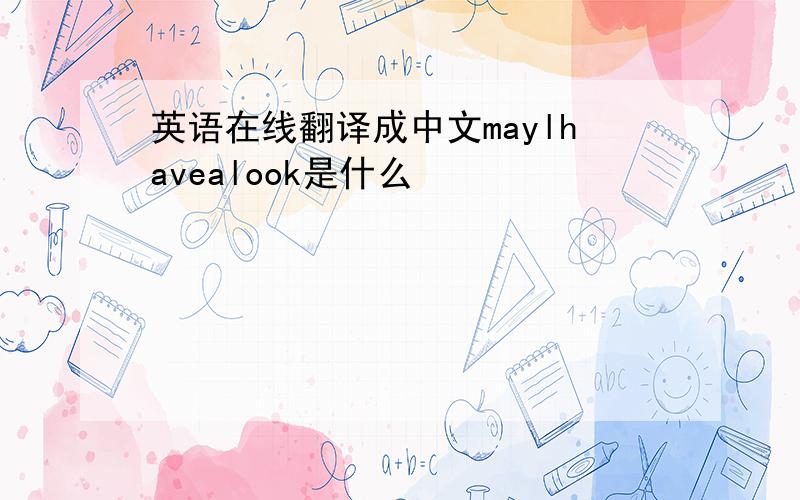 英语在线翻译成中文maylhavealook是什么