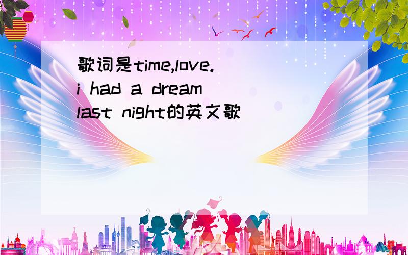 歌词是time,love. i had a dream last night的英文歌