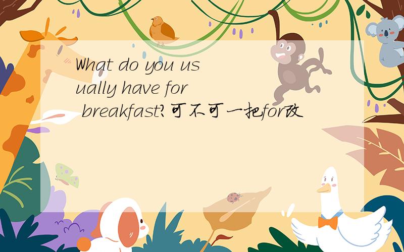 What do you usually have for breakfast?可不可一把for改