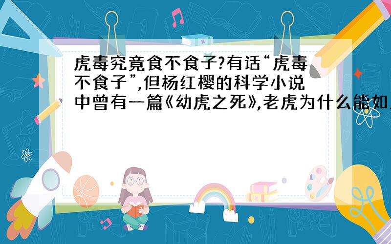 虎毒究竟食不食子?有话“虎毒不食子”,但杨红樱的科学小说中曾有一篇《幼虎之死》,老虎为什么能如此凶猛?不是品种优良,而是