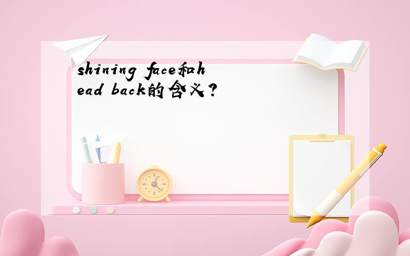 shining face和head back的含义?