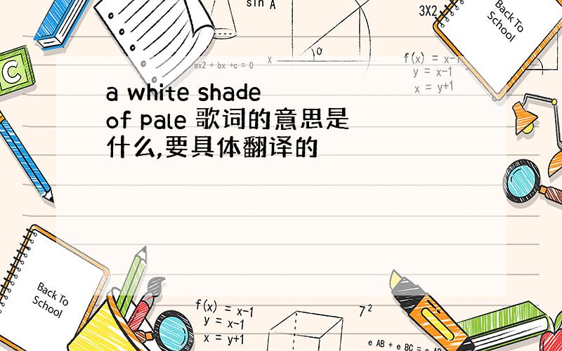 a white shade of pale 歌词的意思是什么,要具体翻译的