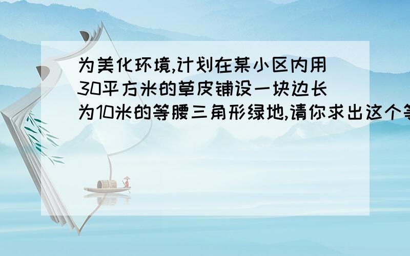 为美化环境,计划在某小区内用30平方米的草皮铺设一块边长为10米的等腰三角形绿地,请你求出这个等腰三角形绿地的另两边长．