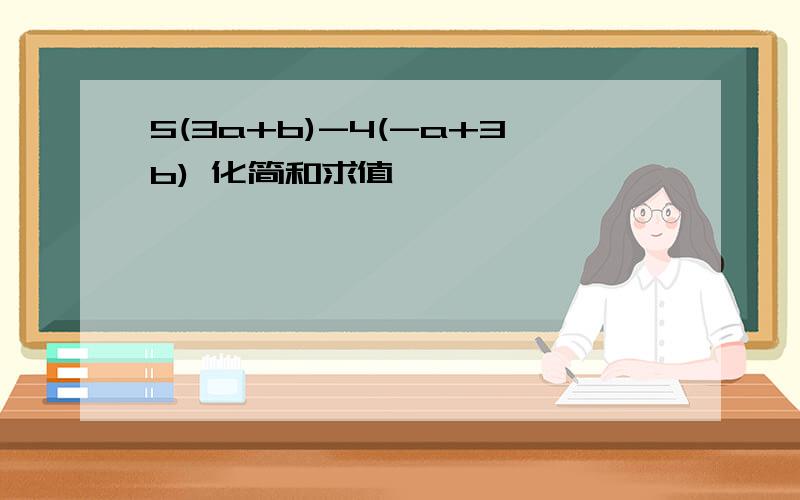 5(3a+b)-4(-a+3b) 化简和求值