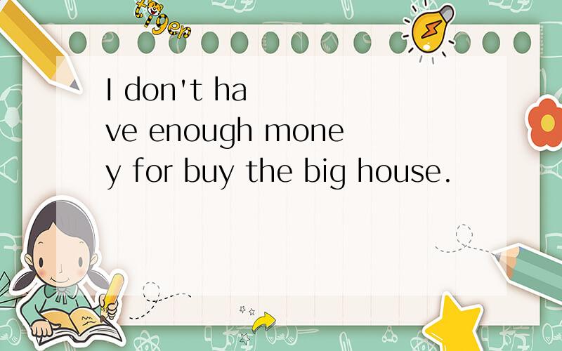 I don't have enough money for buy the big house.