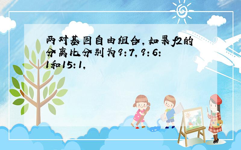 两对基因自由组合,如果f2的分离比分别为9：7,9：6：1和15：1,