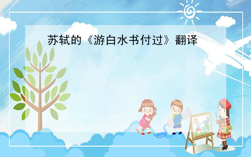 苏轼的《游白水书付过》翻译