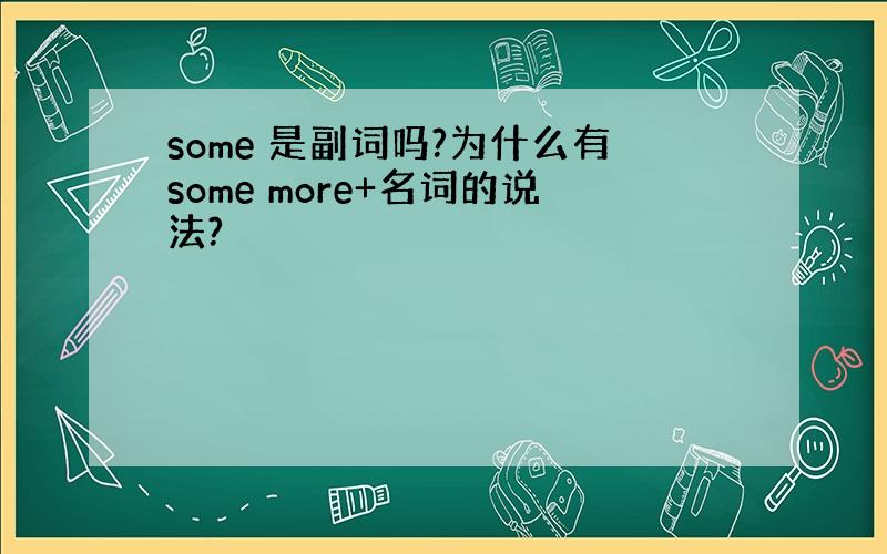 some 是副词吗?为什么有some more+名词的说法?