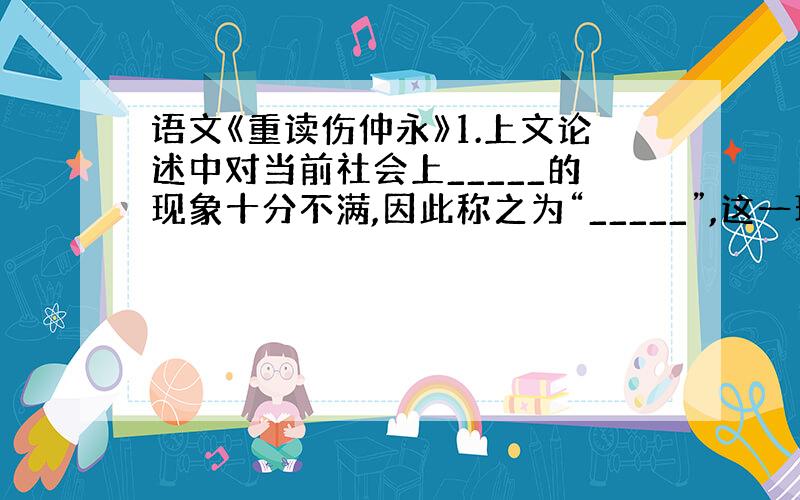 语文《重读伤仲永》1.上文论述中对当前社会上_____的现象十分不满,因此称之为“_____”,这一现象与《伤仲永》中_