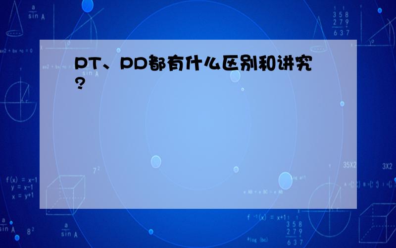 PT、PD都有什么区别和讲究?