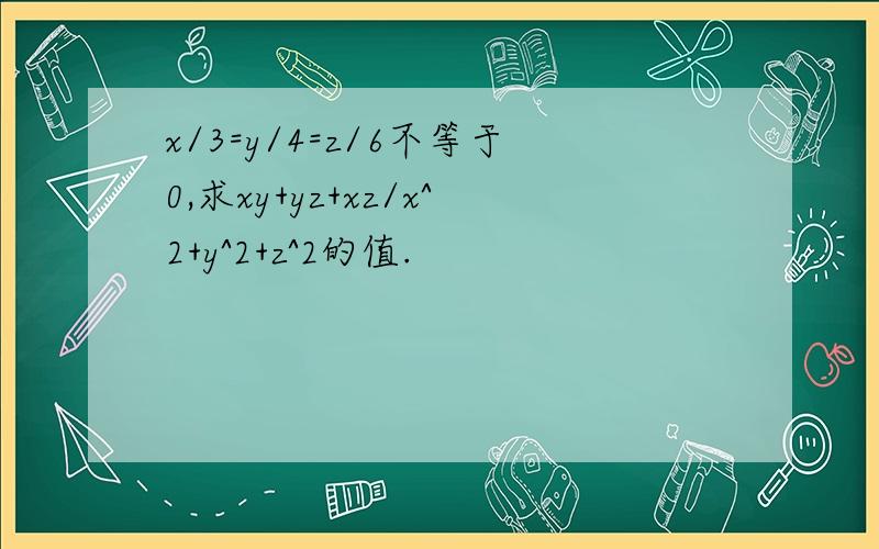 x/3=y/4=z/6不等于0,求xy+yz+xz/x^2+y^2+z^2的值.