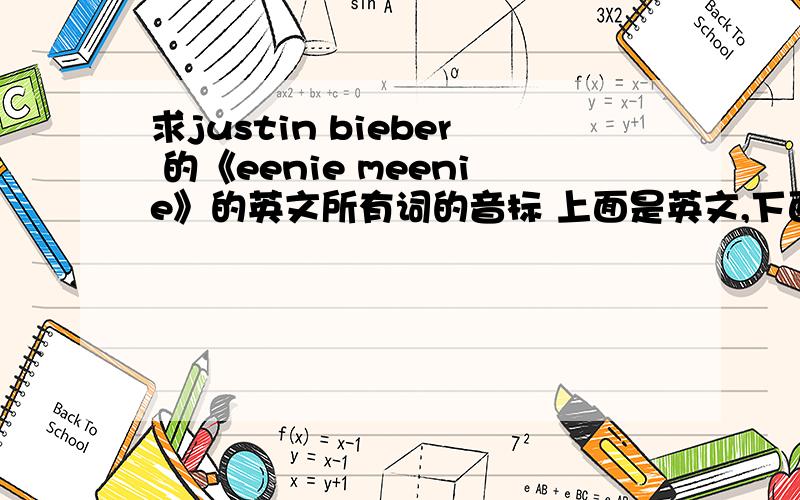 求justin bieber 的《eenie meenie》的英文所有词的音标 上面是英文,下面是音标那种