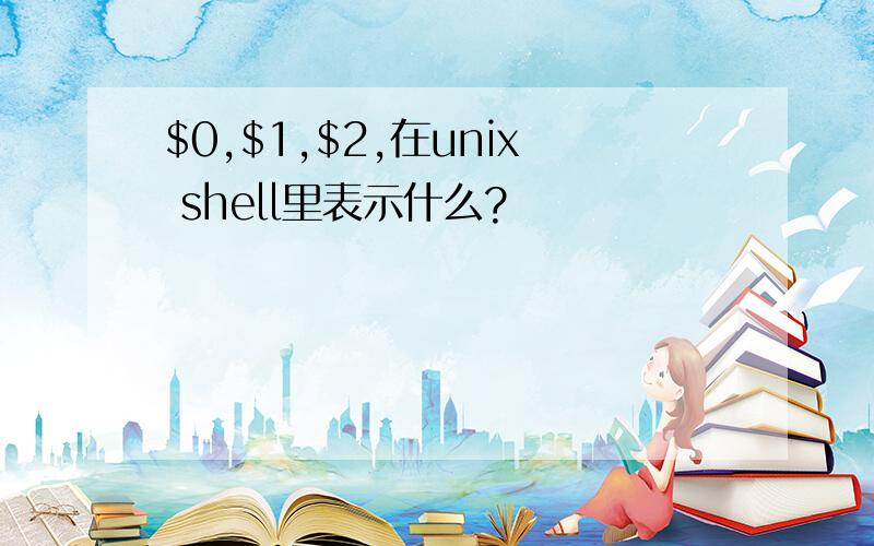 $0,$1,$2,在unix shell里表示什么?