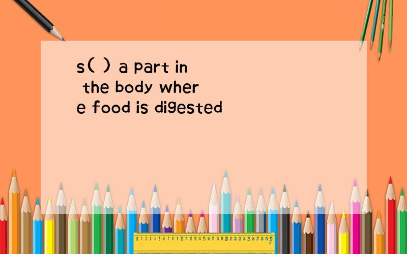 s( ) a part in the body where food is digested