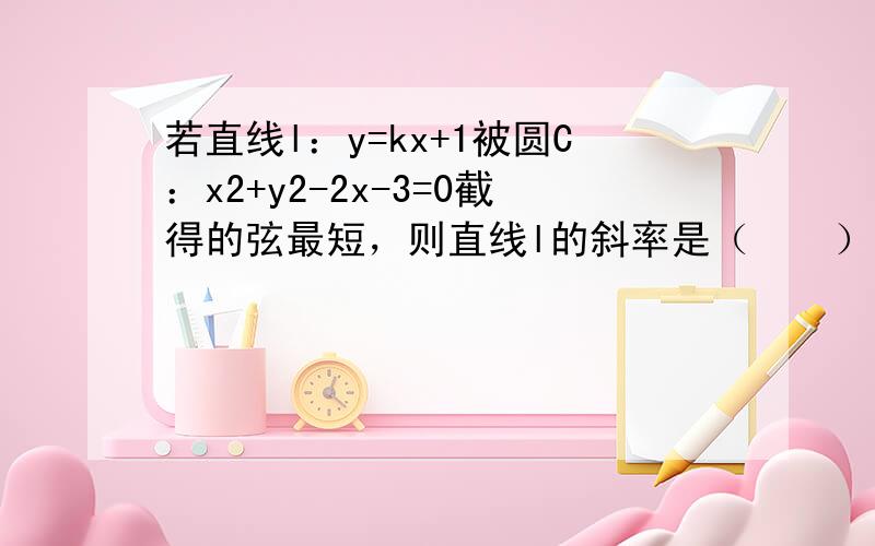 若直线l：y=kx+1被圆C：x2+y2-2x-3=0截得的弦最短，则直线l的斜率是（　　）