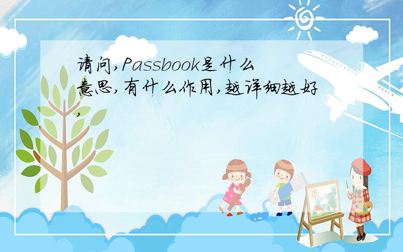 请问,Passbook是什么意思,有什么作用,越详细越好,