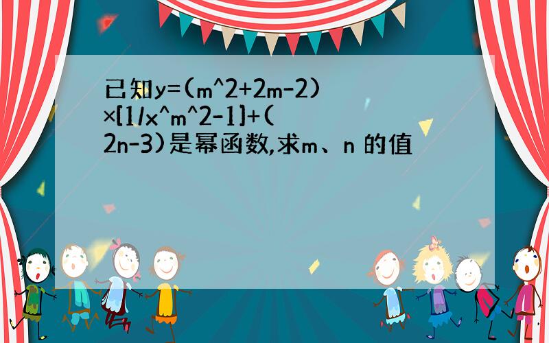 已知y=(m^2+2m-2)×[1/x^m^2-1]+(2n-3)是幂函数,求m、n 的值