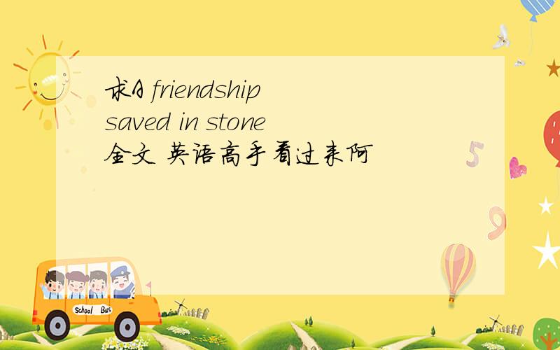 求A friendship saved in stone全文 英语高手看过来阿