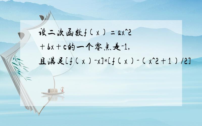 设二次函数f(x)=ax^2+bx+c的一个零点是-1,且满足[f(x)-x]*[f(x)-(x^2+1)/2]