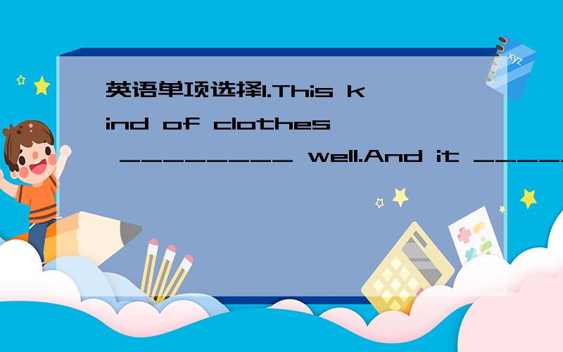 英语单项选择1.This kind of clothes ________ well.And it ________ A