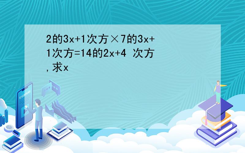 2的3x+1次方×7的3x+1次方=14的2x+4 次方,求x