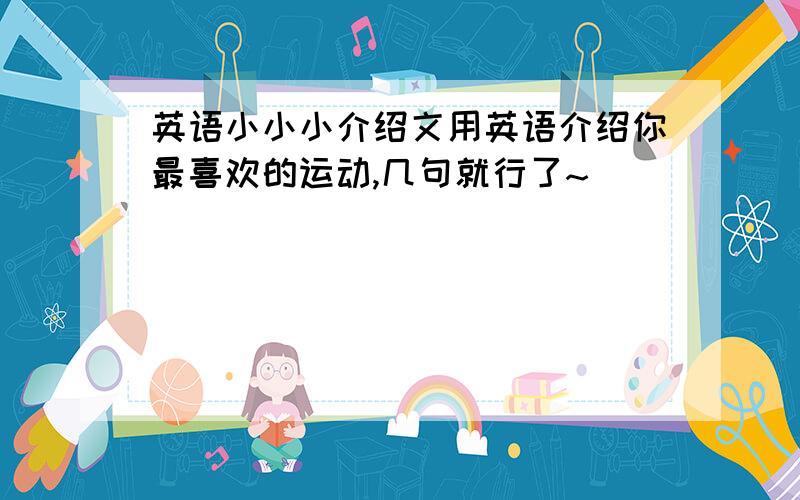 英语小小小介绍文用英语介绍你最喜欢的运动,几句就行了~