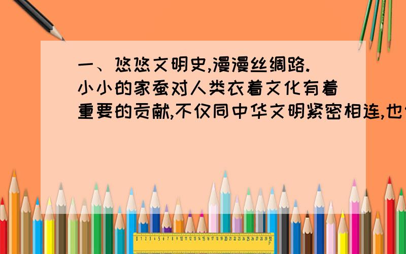 一、悠悠文明史,漫漫丝绸路.小小的家蚕对人类衣着文化有着重要的贡献,不仅同中华文明紧密相连,也促进了中外文化的交流.结合