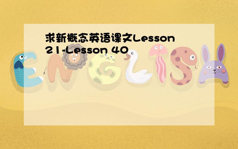 求新概念英语课文Lesson21-Lesson 40