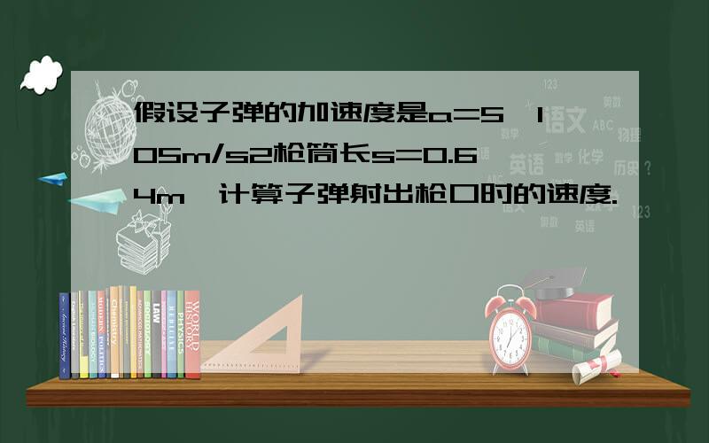 假设子弹的加速度是a=5×105m/s2枪筒长s=0.64m,计算子弹射出枪口时的速度.