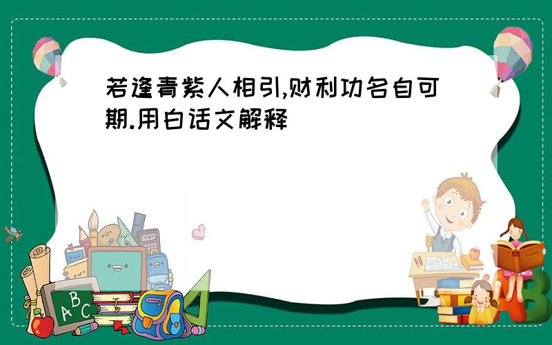 若逢青紫人相引,财利功名自可期.用白话文解释