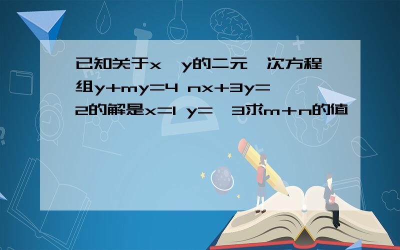 已知关于x,y的二元一次方程组y+my=4 nx+3y=2的解是x=1 y=—3求m＋n的值