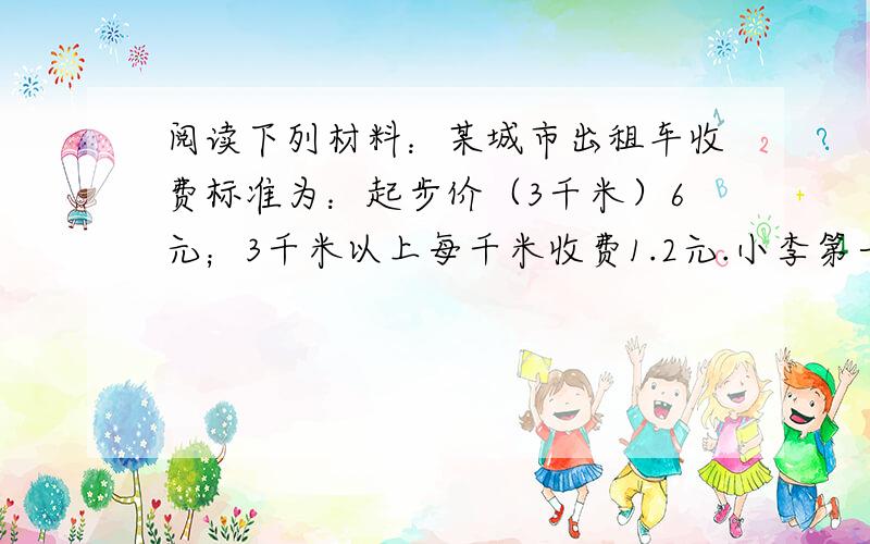 阅读下列材料：某城市出租车收费标准为：起步价（3千米）6元；3千米以上每千米收费1.2元.小李第一次乘出租