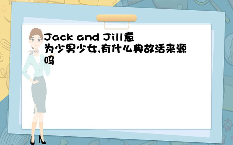 Jack and Jill意为少男少女,有什么典故活来源吗