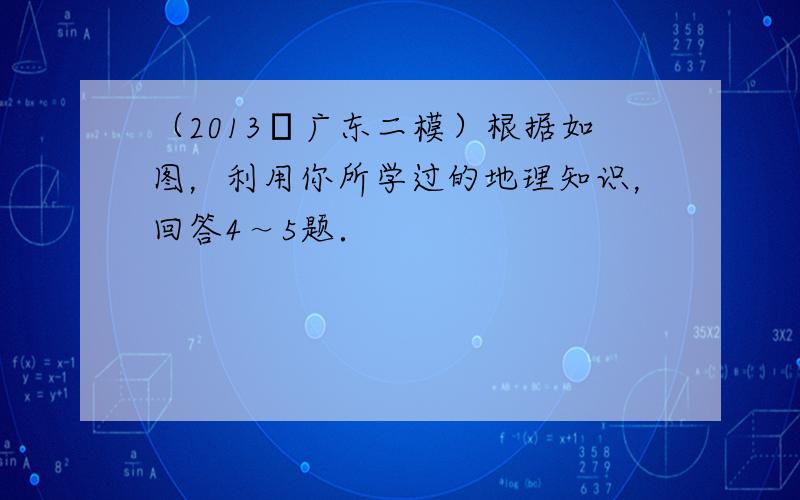 （2013•广东二模）根据如图，利用你所学过的地理知识，回答4～5题．