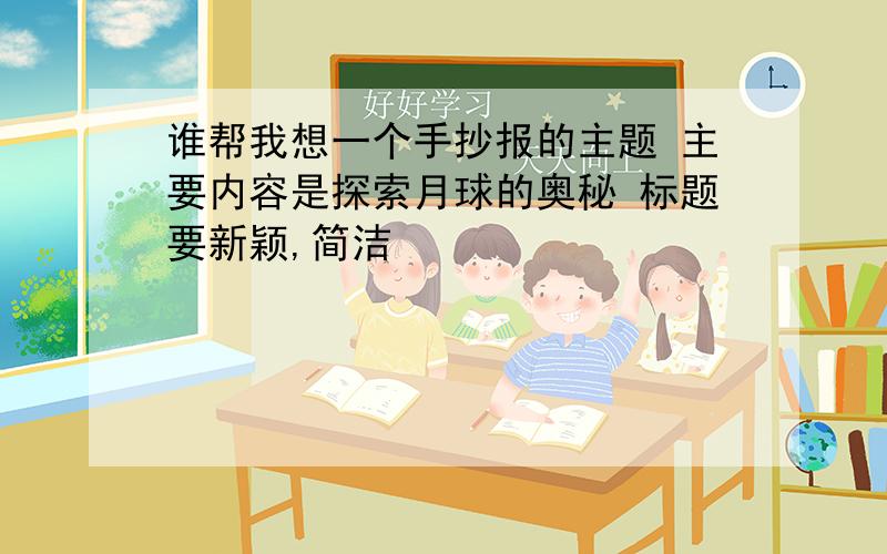 谁帮我想一个手抄报的主题 主要内容是探索月球的奥秘 标题要新颖,简洁