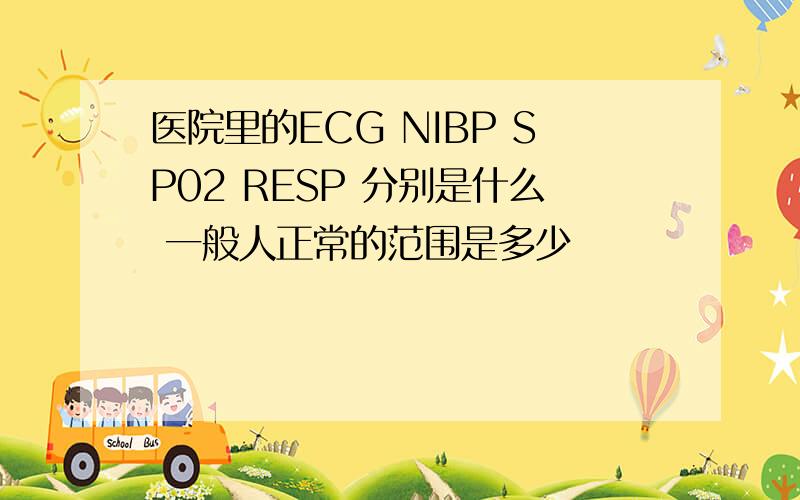 医院里的ECG NIBP SP02 RESP 分别是什么 一般人正常的范围是多少